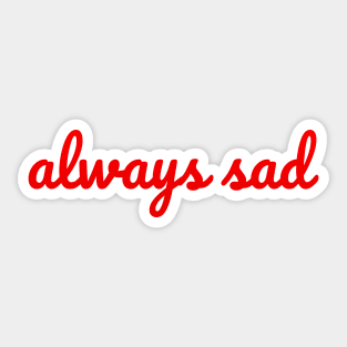 Always Sad, Drama Queen Sarcastic Joke Sticker